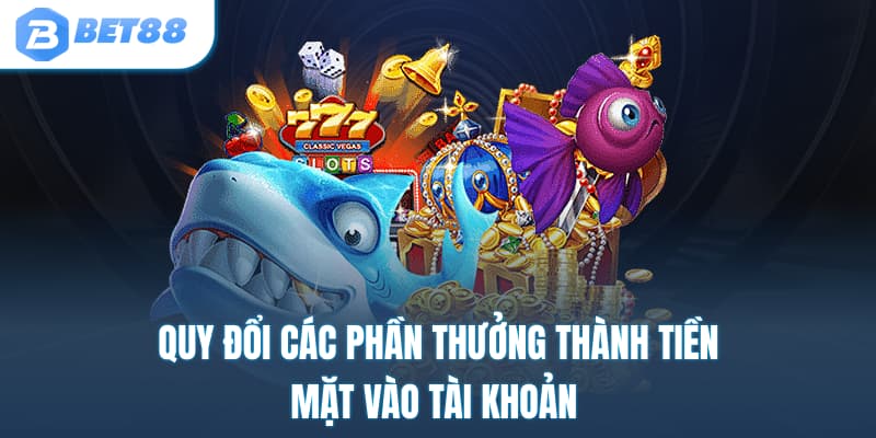 Quy đổi các phần thưởng thành tiền mặt vào tài khoản